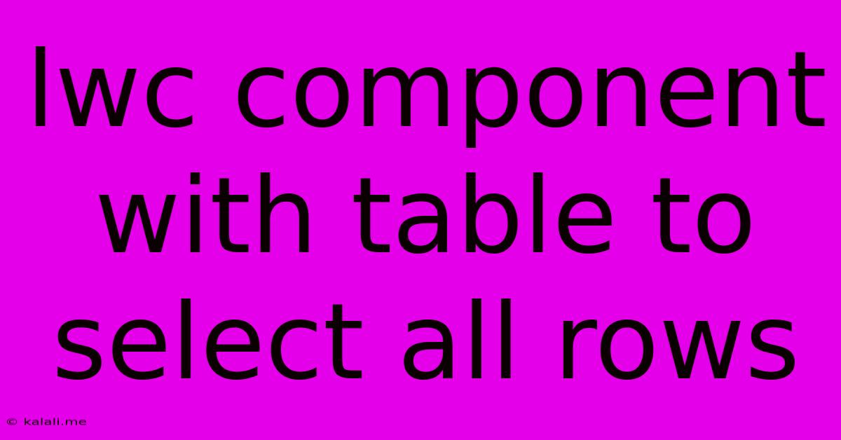 Lwc Component With Table To Select All Rows