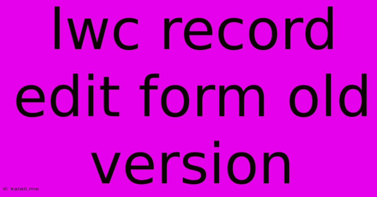Lwc Record Edit Form Old Version
