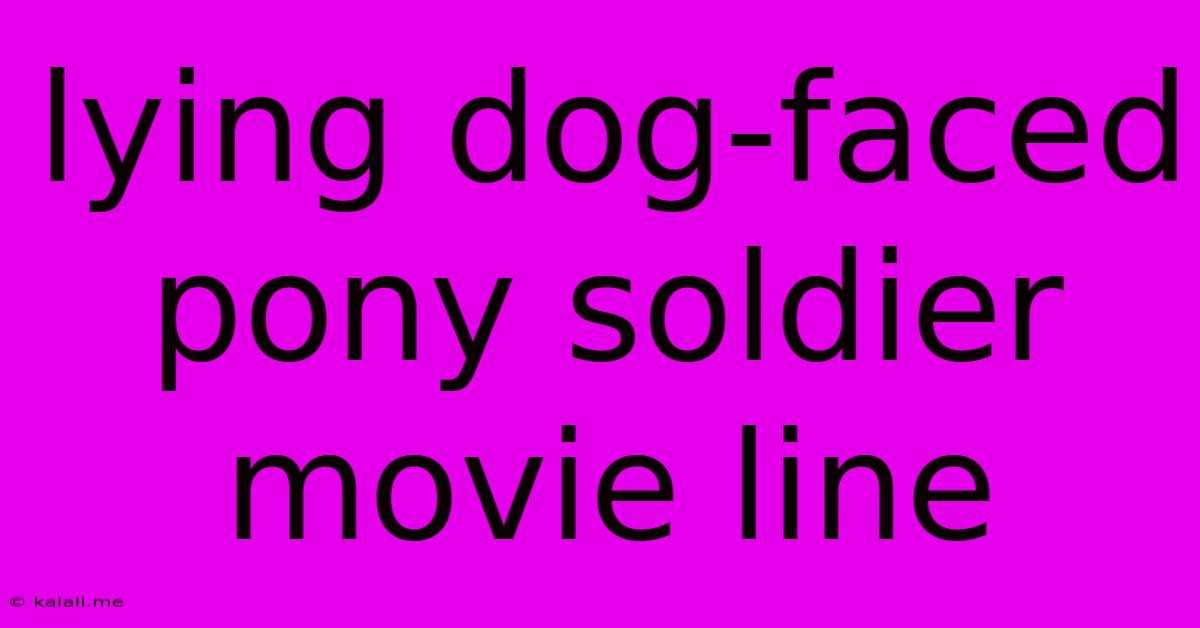 Lying Dog-faced Pony Soldier Movie Line