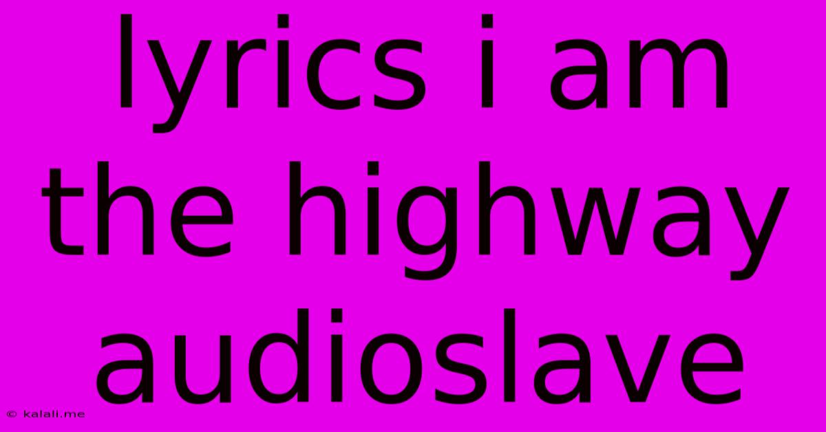 Lyrics I Am The Highway Audioslave