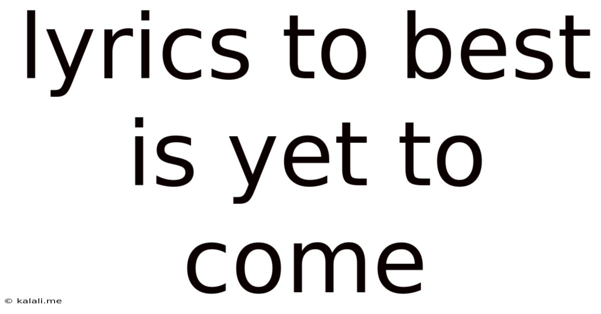 Lyrics To Best Is Yet To Come