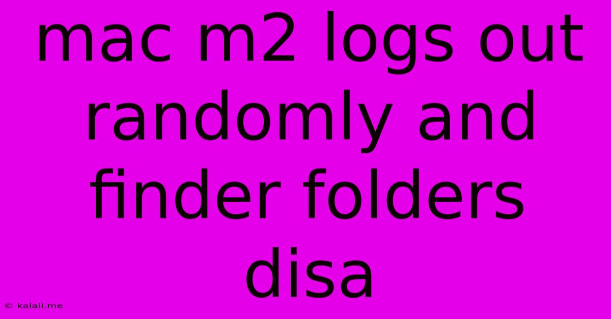 Mac M2 Logs Out Randomly And Finder Folders Disa