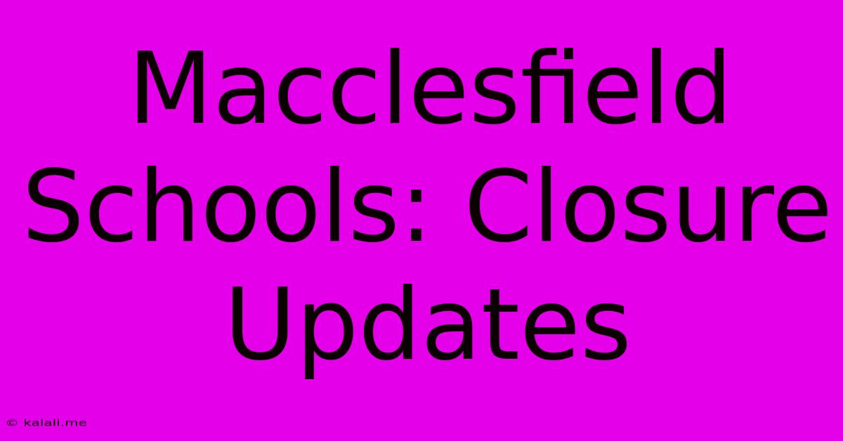 Macclesfield Schools: Closure Updates