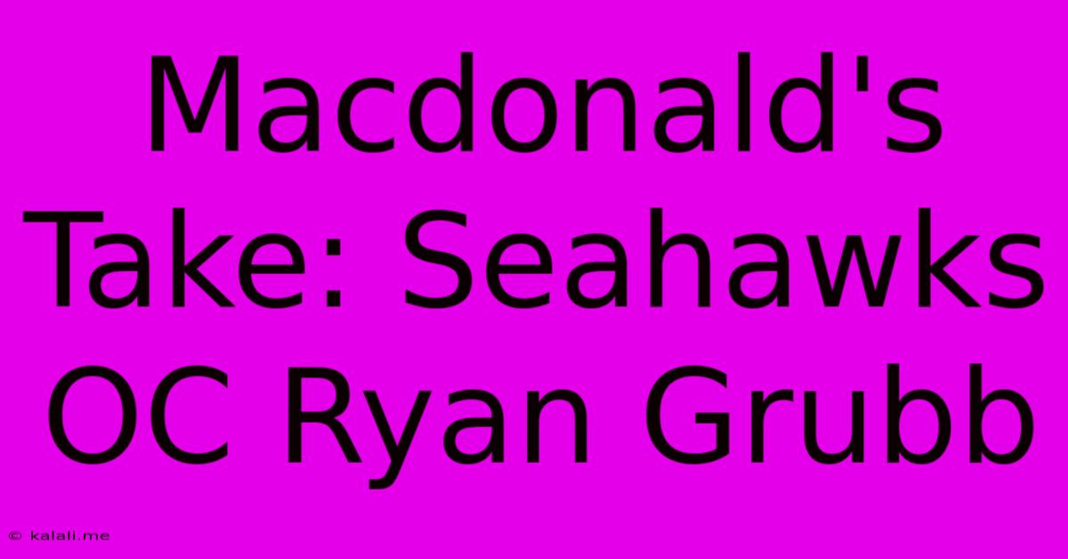 Macdonald's Take: Seahawks OC Ryan Grubb