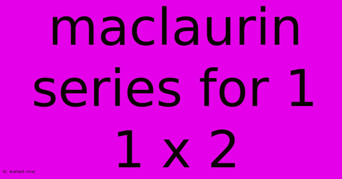 Maclaurin Series For 1 1 X 2