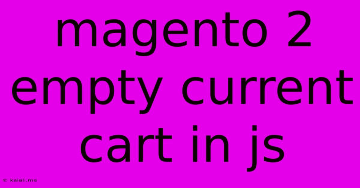 Magento 2 Empty Current Cart In Js