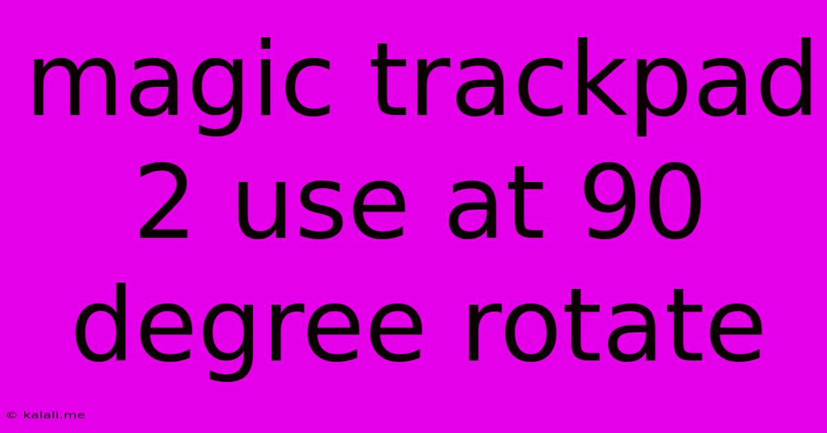 Magic Trackpad 2 Use At 90 Degree Rotate