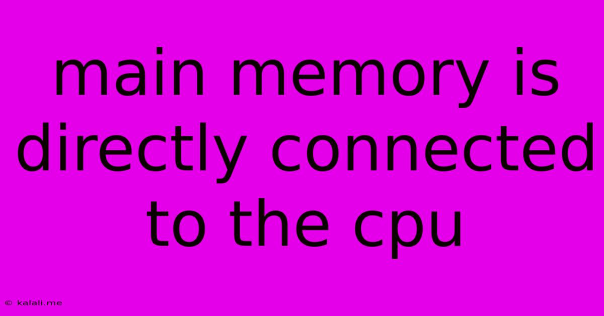 Main Memory Is Directly Connected To The Cpu