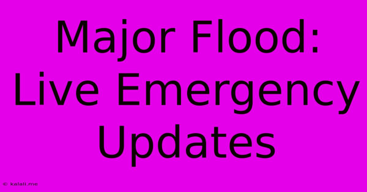 Major Flood: Live Emergency Updates