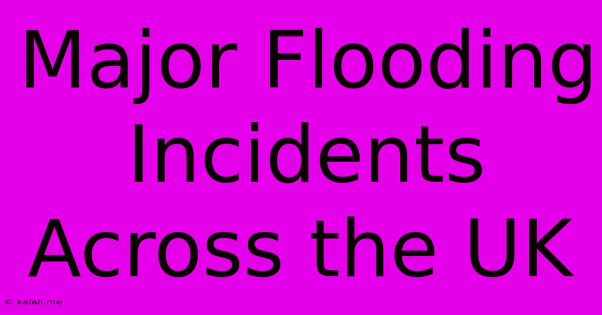 Major Flooding Incidents Across The UK