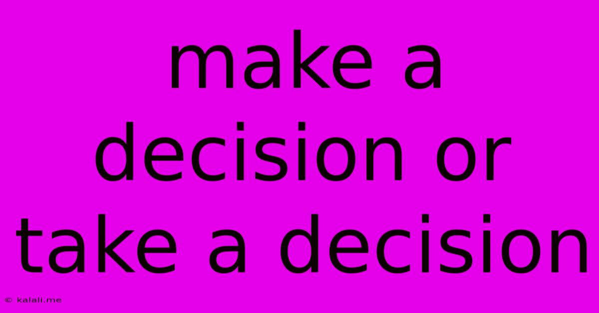 Make A Decision Or Take A Decision