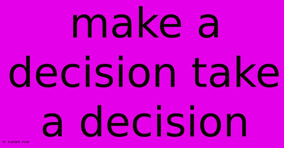 Make A Decision Take A Decision