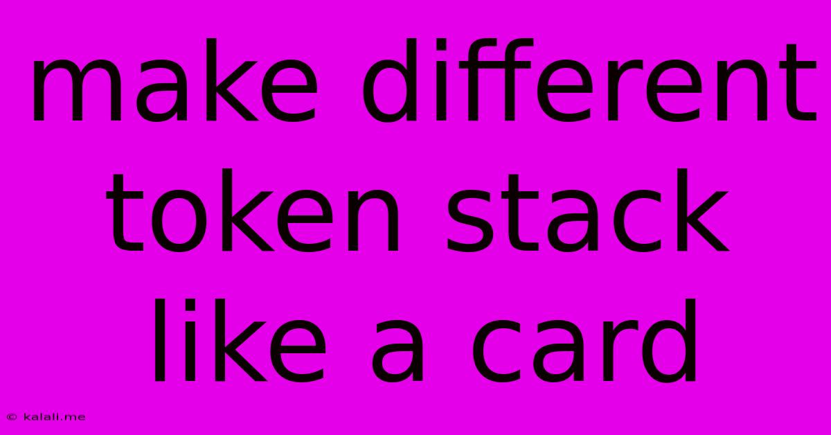 Make Different Token Stack Like A Card