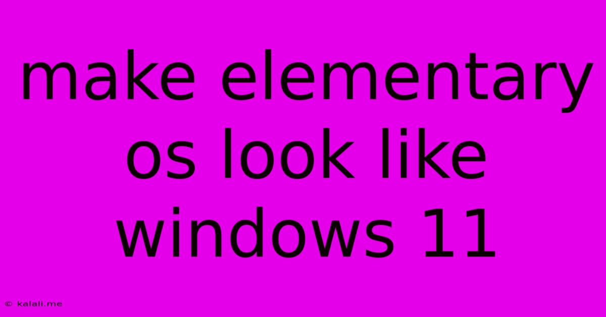 Make Elementary Os Look Like Windows 11