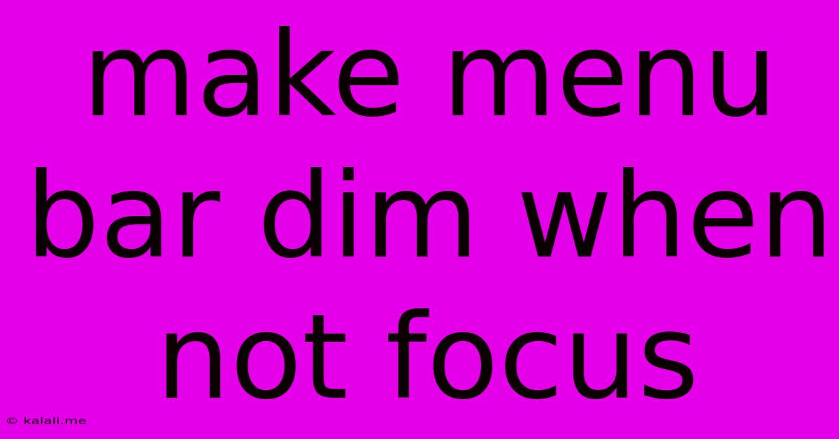 Make Menu Bar Dim When Not Focus
