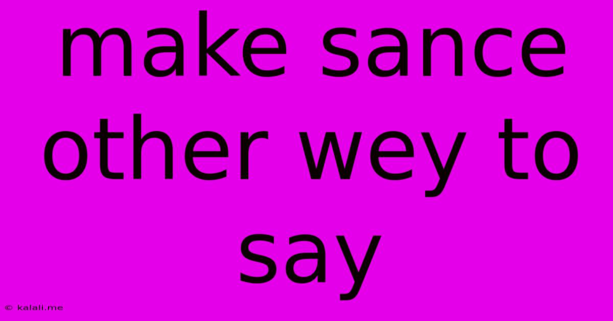 Make Sance Other Wey To Say