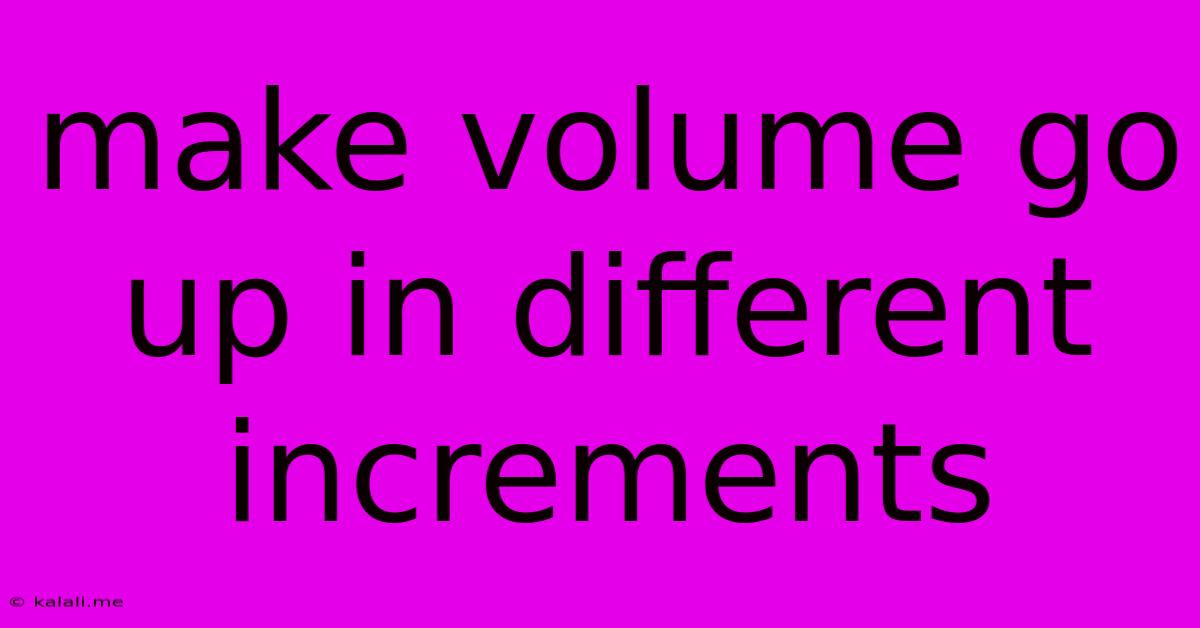 Make Volume Go Up In Different Increments