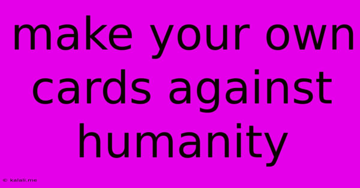 Make Your Own Cards Against Humanity