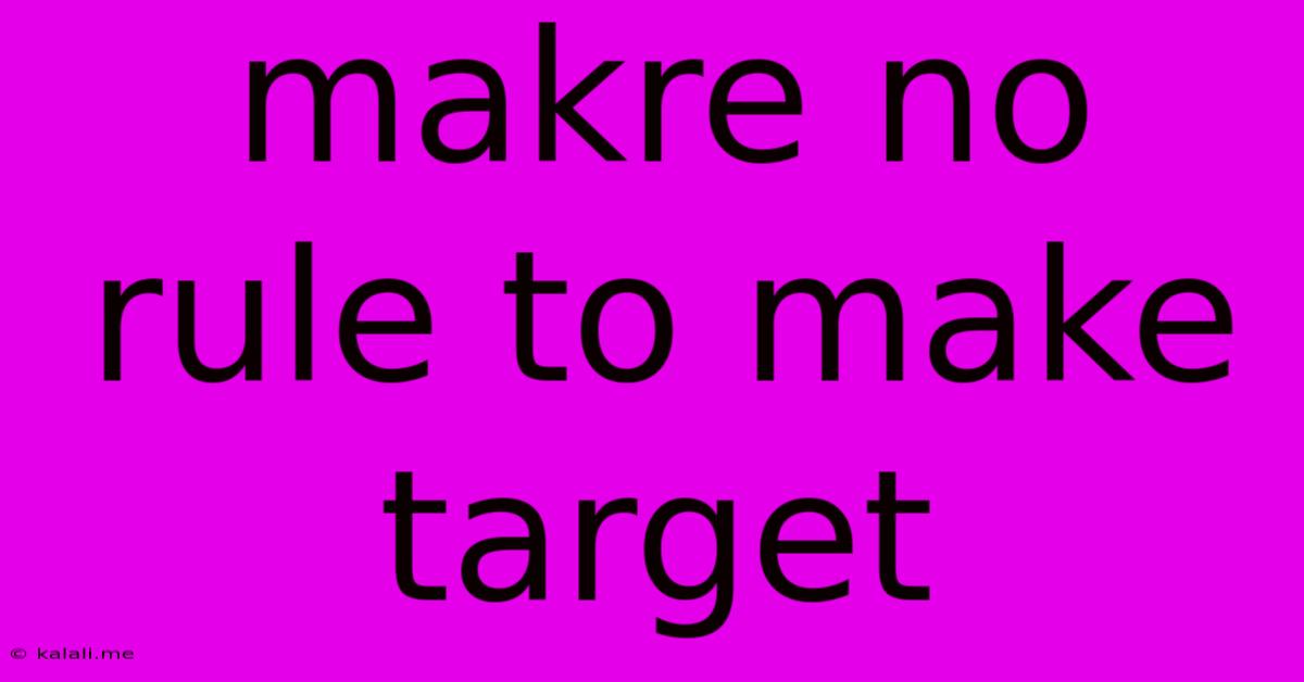 Makre No Rule To Make Target