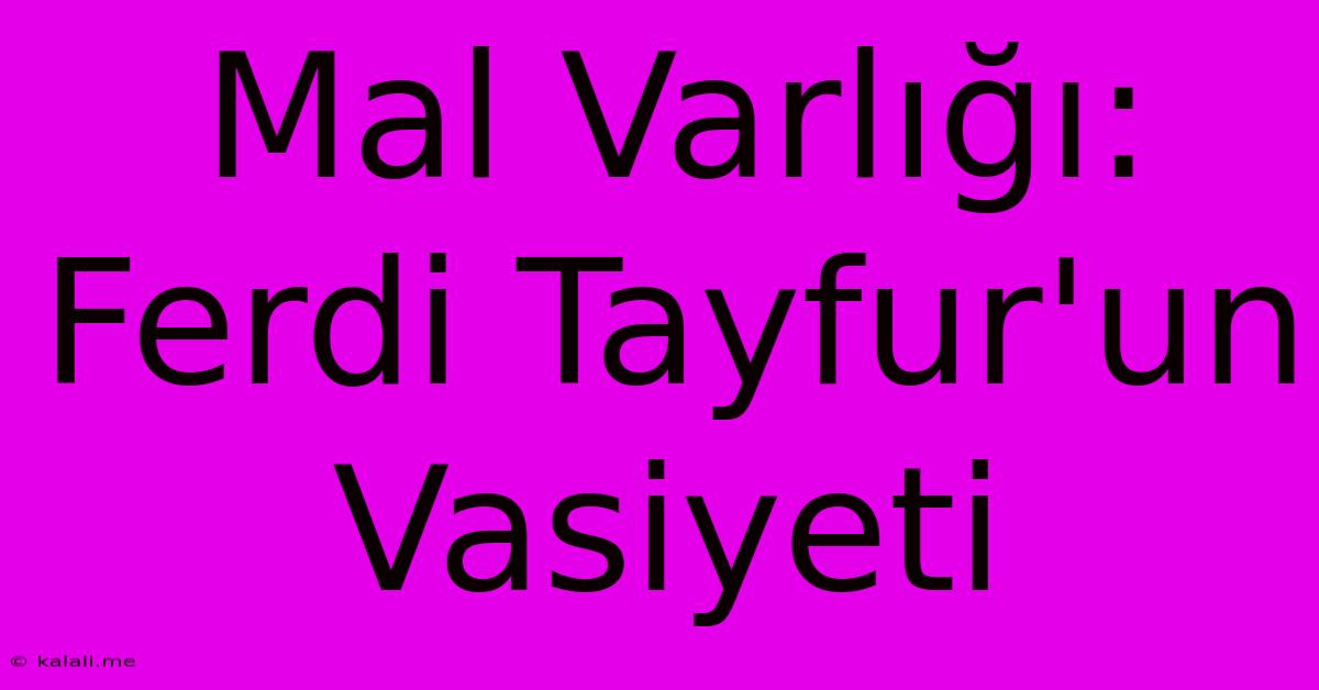 Mal Varlığı: Ferdi Tayfur'un Vasiyeti