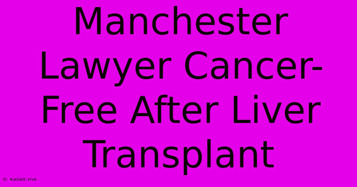 Manchester Lawyer Cancer-Free After Liver Transplant