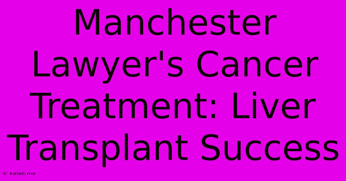 Manchester Lawyer's Cancer Treatment: Liver Transplant Success