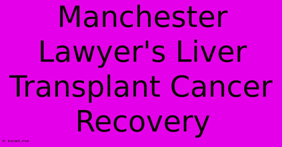 Manchester Lawyer's Liver Transplant Cancer Recovery