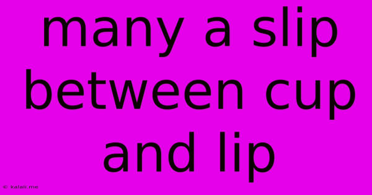 Many A Slip Between Cup And Lip