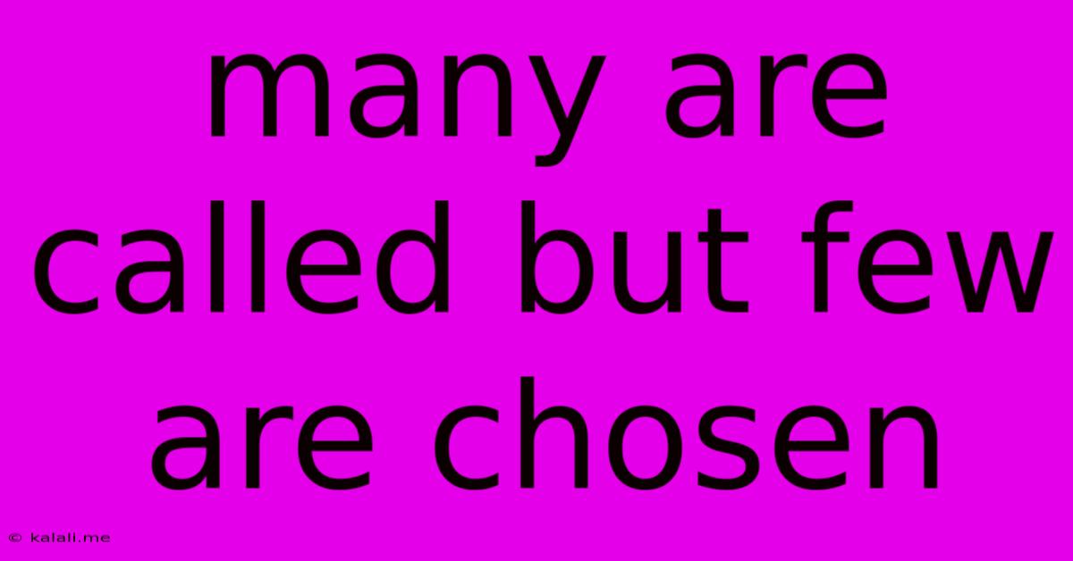 Many Are Called But Few Are Chosen