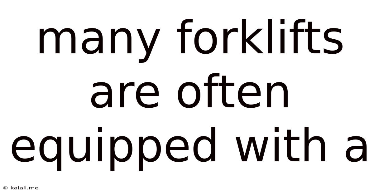 Many Forklifts Are Often Equipped With A