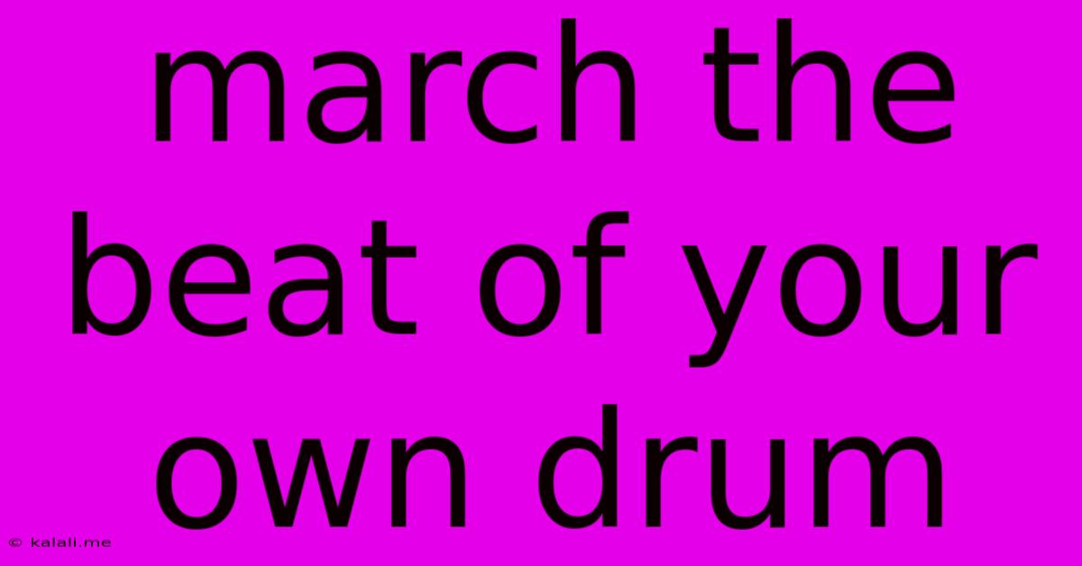 March The Beat Of Your Own Drum