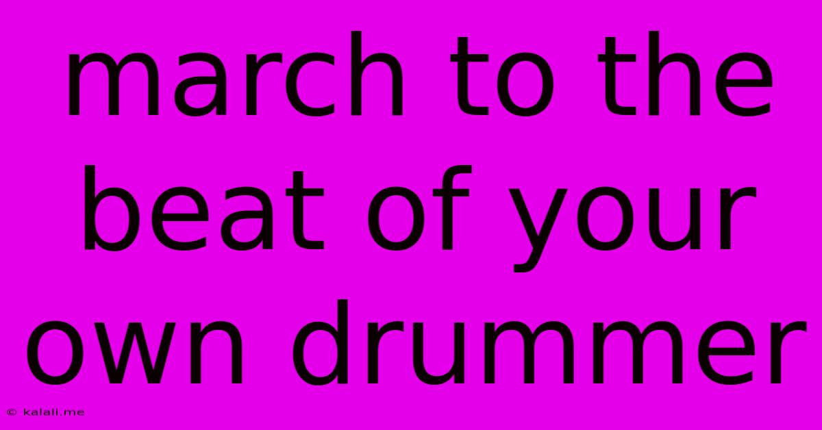 March To The Beat Of Your Own Drummer