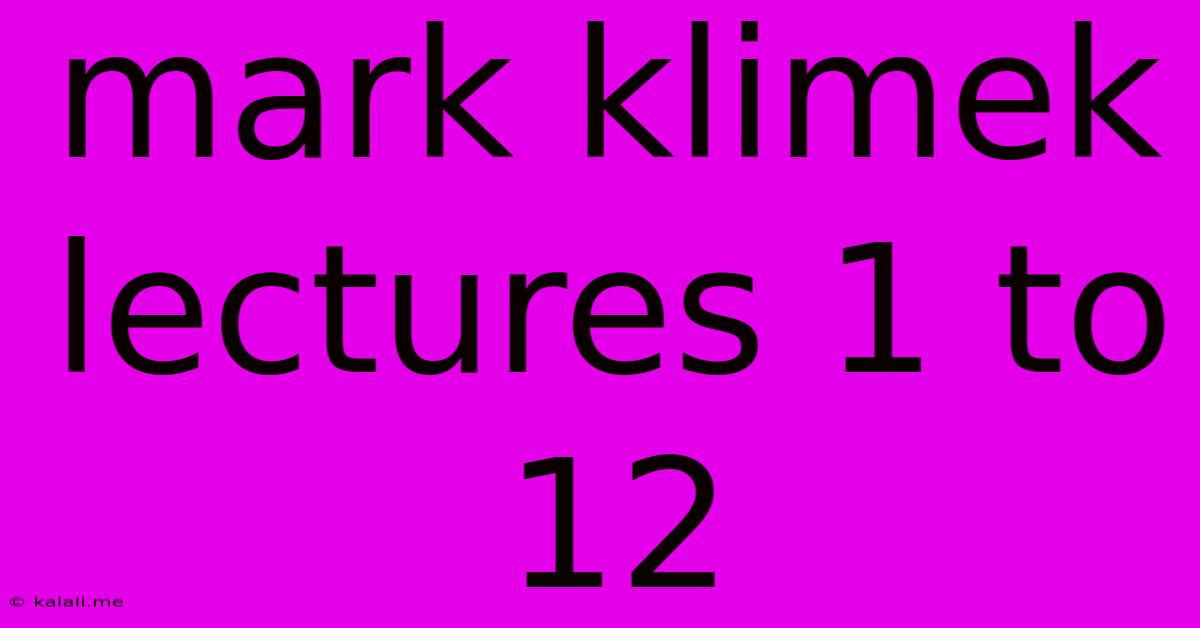 Mark Klimek Lectures 1 To 12