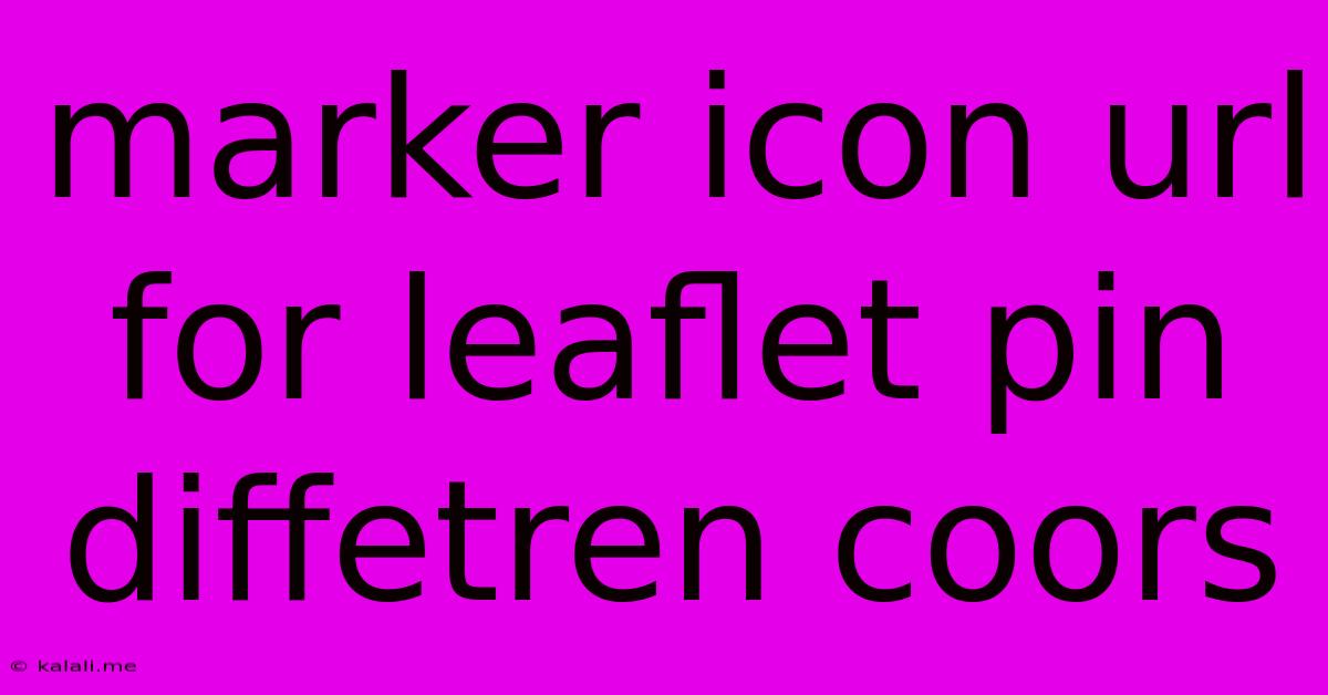 Marker Icon Url For Leaflet Pin Diffetren Coors