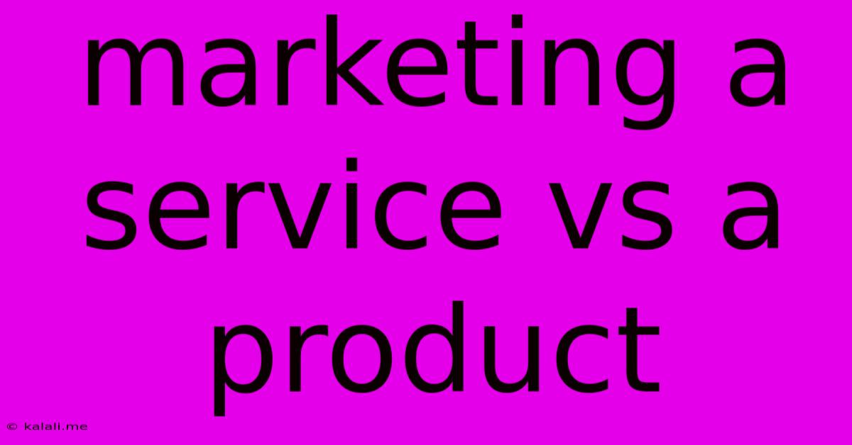 Marketing A Service Vs A Product