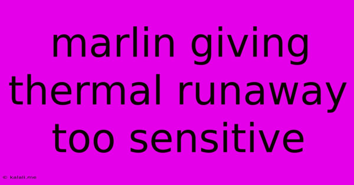 Marlin Giving Thermal Runaway Too Sensitive