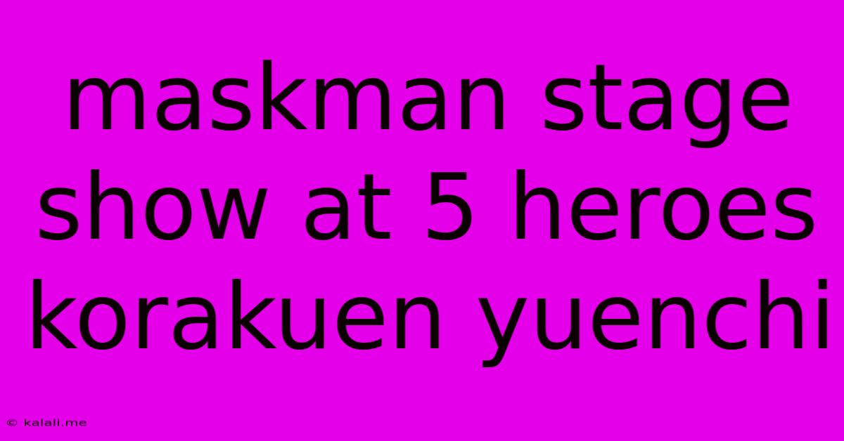Maskman Stage Show At 5 Heroes Korakuen Yuenchi