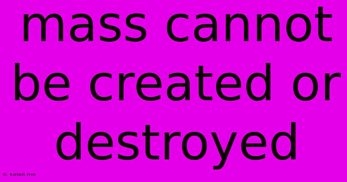 Mass Cannot Be Created Or Destroyed