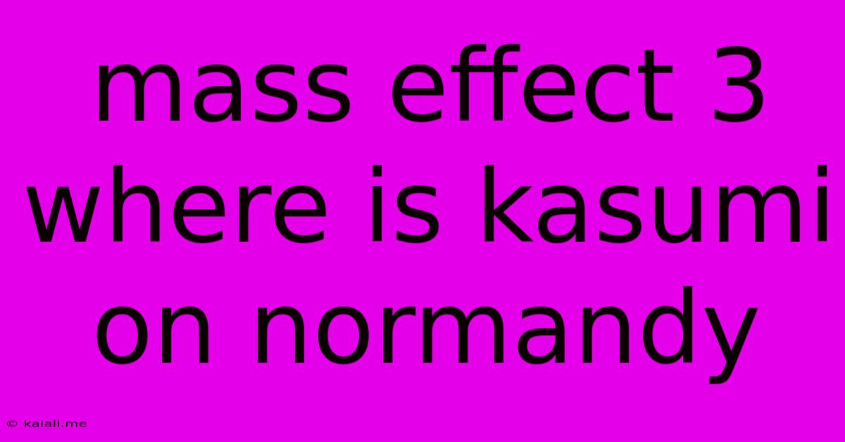 Mass Effect 3 Where Is Kasumi On Normandy