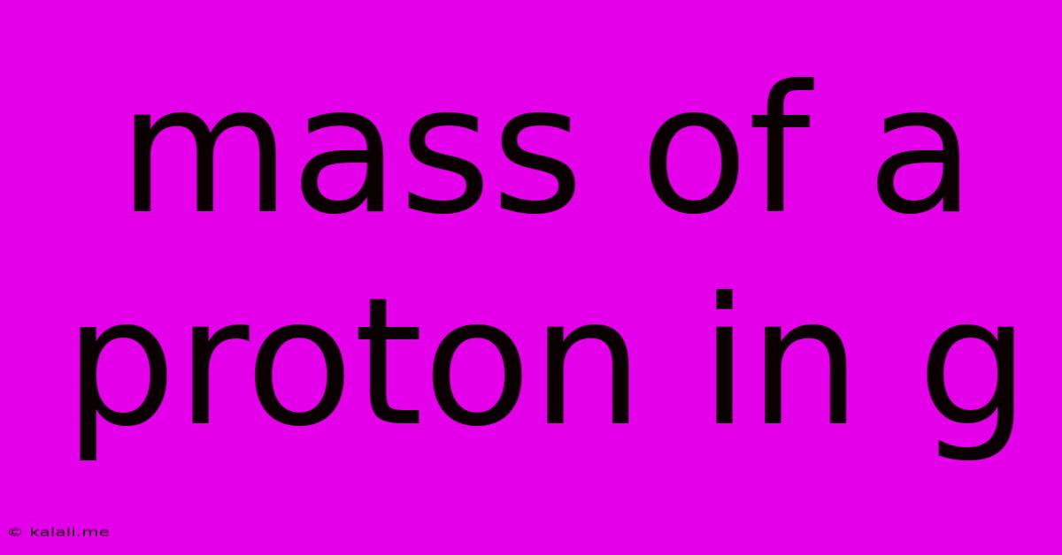Mass Of A Proton In G