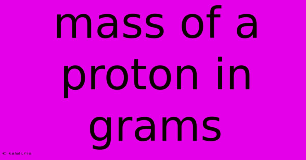 Mass Of A Proton In Grams