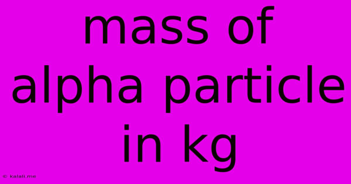 Mass Of Alpha Particle In Kg