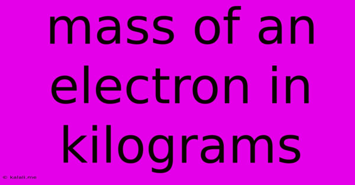 Mass Of An Electron In Kilograms