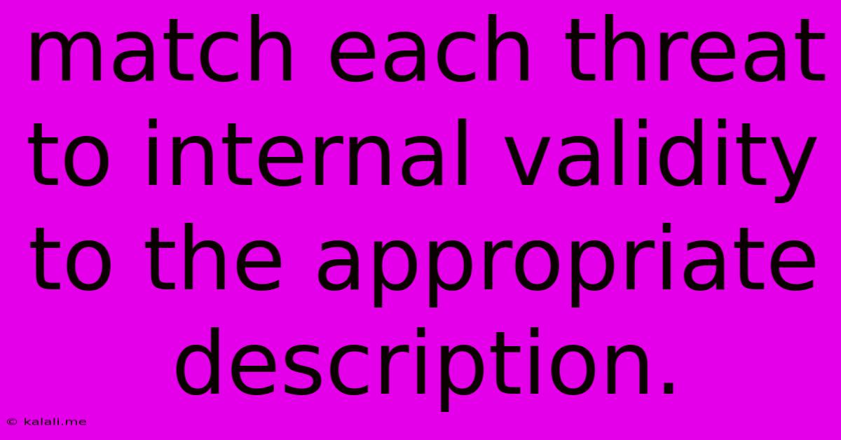 Match Each Threat To Internal Validity To The Appropriate Description.