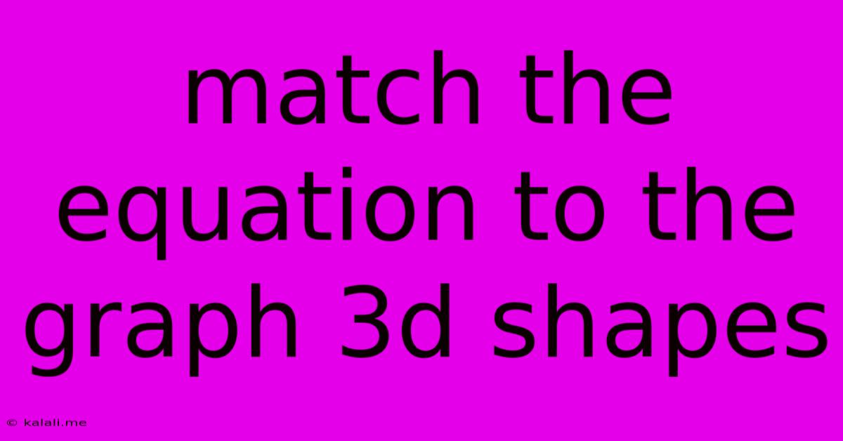 Match The Equation To The Graph 3d Shapes