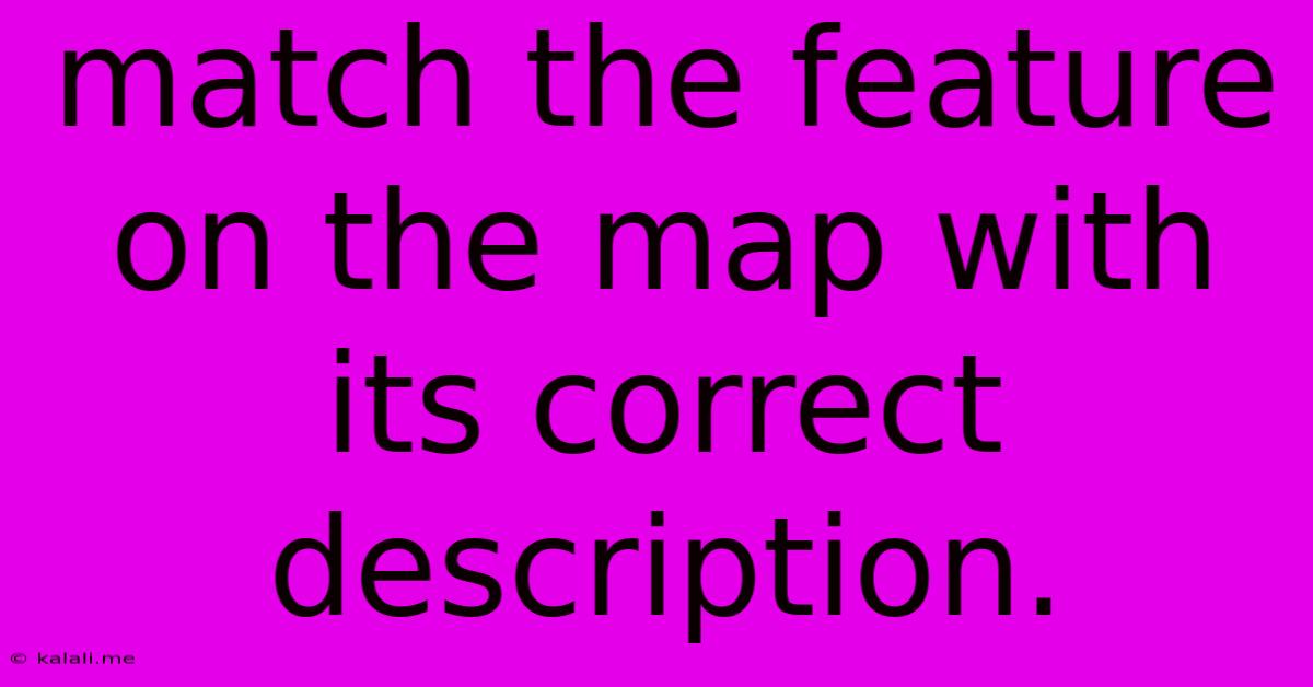 Match The Feature On The Map With Its Correct Description.
