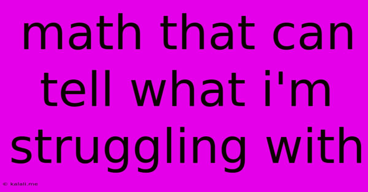 Math That Can Tell What I'm Struggling With
