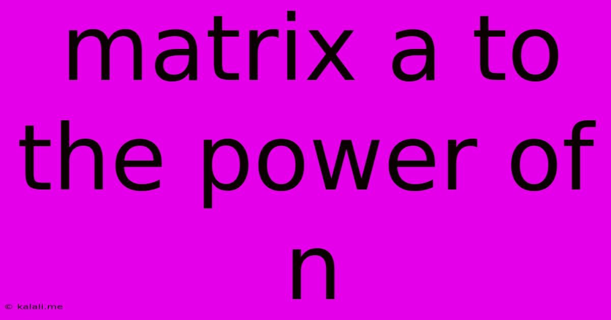 Matrix A To The Power Of N