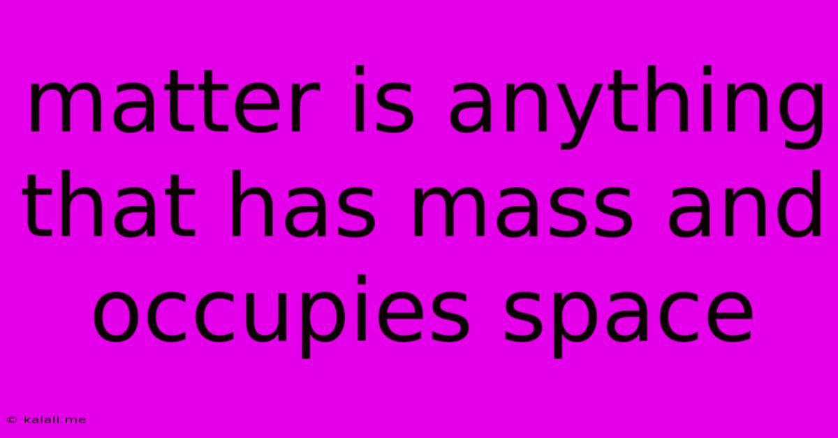 Matter Is Anything That Has Mass And Occupies Space