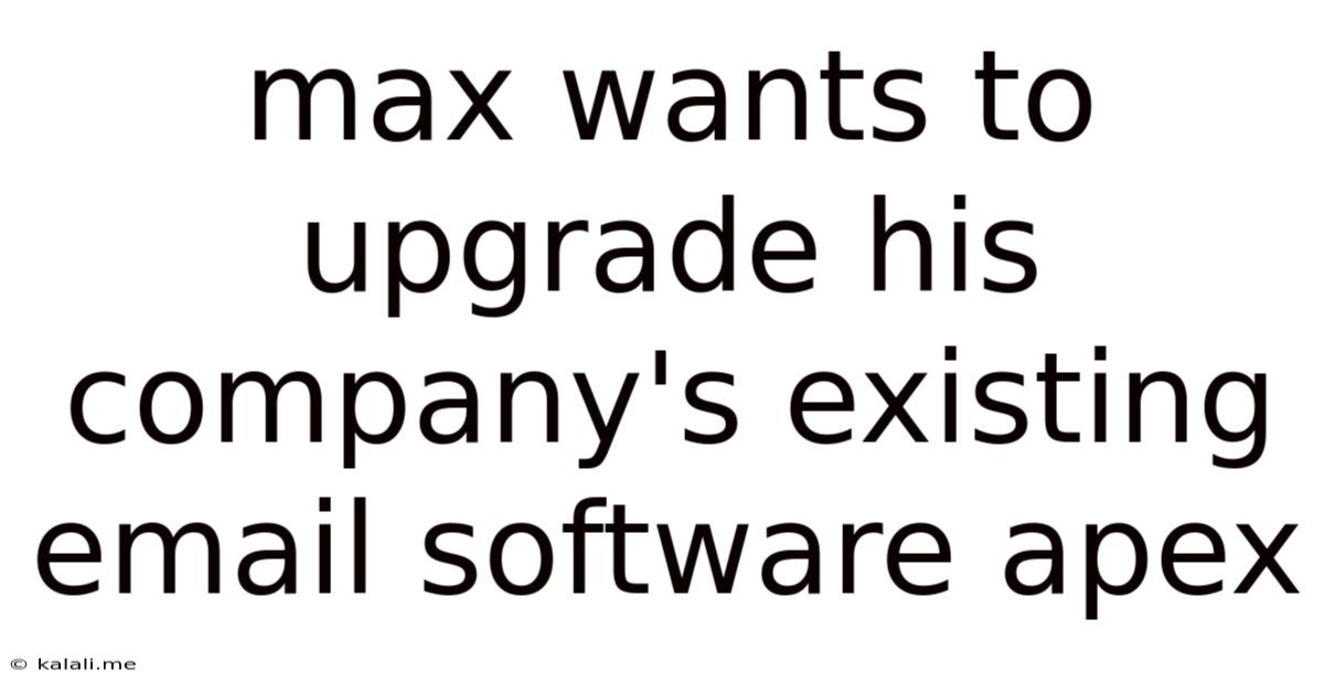 Max Wants To Upgrade His Company's Existing Email Software Apex